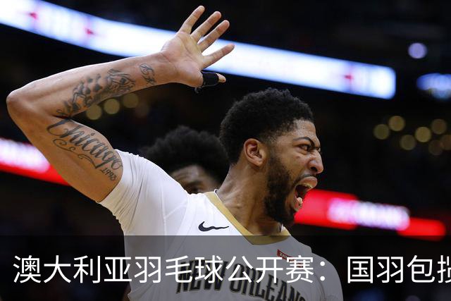 澳大利亚羽毛球公开赛：国羽包揽双打三项冠军